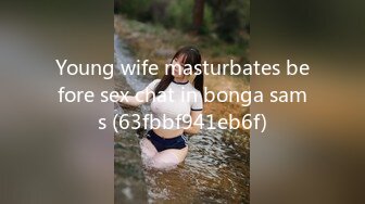 Young wife masturbates before sex chat in bonga sams (63fbbf941eb6f)