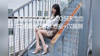 高颜值写真 反差COSER恋恋艾妮最新2套JK浴室+汉服捆绑