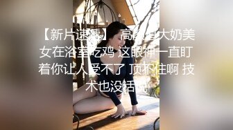 稀缺精选泄密视频集合-美女模特身材，细腰肥臀大奶，骚气十足，各种摸、舔、挑逗