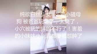 ✿纯欲白丝少女✿可爱小骚母狗 被爸爸玩坏了，太爽了，小穴被玩的抖的不行了！害羞的小妹妹小屁屁都要被怼肿了