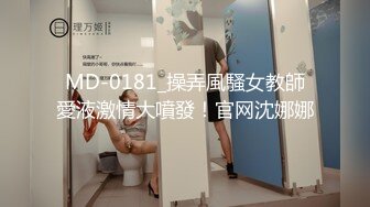 MD-0181_操弄風騷女教師愛液激情大噴發！官网沈娜娜