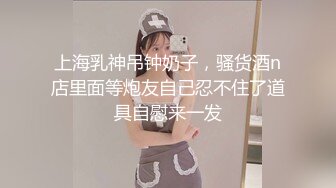 上海乳神吊钟奶子，骚货酒n店里面等炮友自己忍不住了道具自慰来一发