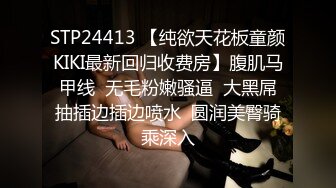 STP24413 【纯欲天花板童颜KIKI最新回归收费房】腹肌马甲线  无毛粉嫩骚逼  大黑屌抽插边插边喷水  圆润美臀骑乘深入