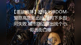 【重磅推荐】推特大神DOM-窒息高质量出品 母狗下乡慰问失败 城市路边露出找个小哥当街口爆