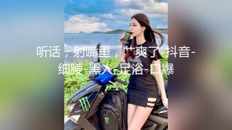 听话，射嘴里，艹爽了-抖音-细腰-黑人-足浴-口爆