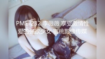 PME-232 李薇薇 享受激情性爱的强欲少女 蜜桃影像传媒