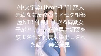 (中文字幕) [hmn-123] 恋人未満な女友達のキメセク相部屋NTR 仲良しすぎる同期女子がヤリチン絶倫男に媚薬を飲まされて何度も中出しされた話。 美谷朱里