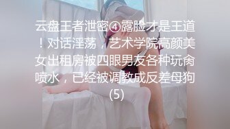 云盘王者泄密④露脸才是王道！对话淫荡，艺术学院高颜美女出租房被四眼男友各种玩肏喷水，已经被调教成反差母狗 (5)