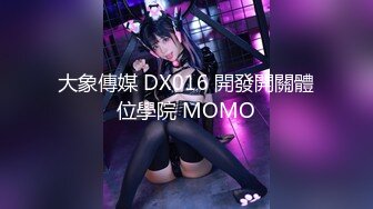 大象傳媒 DX016 開發開關體位學院 MOMO