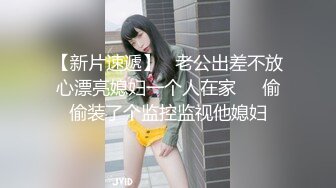 【新片速遞】   老公出差不放心漂亮媳妇一个人在家❤️偷偷装了个监控监视他媳妇