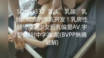 SONE-332  乳头、乳腺、乳线…彻底的美乳开发！乳房性感带高潮少女巨乳偏爱AV 宇野美玲[中字高清](BVPP無碼破解)