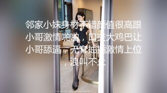 邻家小妹身材不错颜值很高跟小哥激情啪啪，口交大鸡巴让小哥舔逼，无套抽插激情上位，浪叫不止