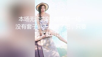   本场无套内射_啪啪第一场，没有套子就无所谓了吧，只要爽了就可以吧