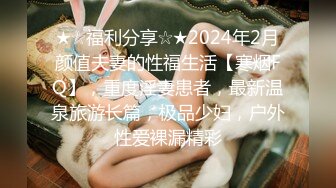 ★☆福利分享☆★2024年2月颜值夫妻的性福生活【寒烟FQ】，重度淫妻患者，最新温泉旅游长篇，极品少妇，户外性爱裸漏精彩