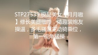 STP27539 极品美女【月月嗷】修长美腿细腰，情趣装炮友操逼，多毛骚逼主动骑乘位，第一视角猛操