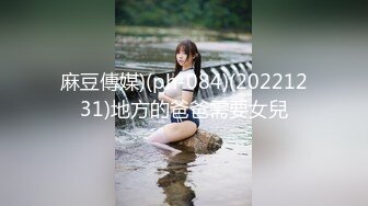 麻豆傳媒)(ph-084)(20221231)地方的爸爸需要女兒