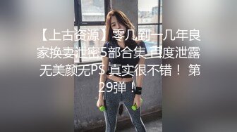 【上古资源】零几到一几年良家换妻泄密5部合集 百度泄露 无美颜无PS 真实很不错！ 第29弹！