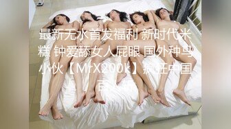 最新无水首发福利 新时代米糕 钟爱舔女人屁眼 国外种马小伙【MrX200k】疯狂中国百人斩