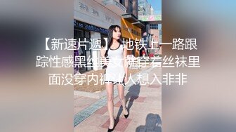 【新速片遞】  地铁上一路跟踪性感黑丝美女就穿着丝袜里面没穿内裤让人想入非非