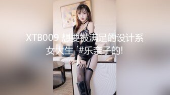 XTB009 想要被满足的设计系女大生  #乐奈子的!