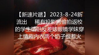 【新速片遞】 2023-8-24新流出❤️稀有投影房偷拍返校的学生情侣反差婊眼镜学妹穿上情趣内衣两个奶子很惹火