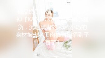 极品媚黑骚婊❤️顶级绿帽大神『KANOCOXX』魅黑小骚货，沉迷黑鬼的大屌 小巧的身材被大老黑肉棒直接捅到子宫了3