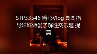 STP33546 糖心Vlog 哥哥指导妹妹做爱了解性交乐趣 提莫