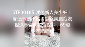 STP30185 淫荡新人美少妇！颜值气质不错！黑丝美腿炮友操逼，圆润美臀操翻，69姿势互舔插嘴