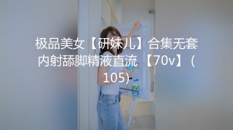 极品美女【研妹儿】合集无套内射舔脚精液直流 【70v】 (105)