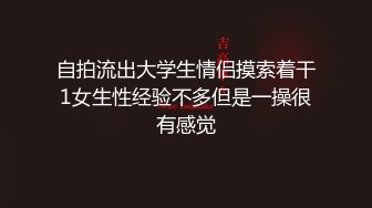 自拍流出大学生情侣摸索着干1女生性经验不多但是一操很有感觉