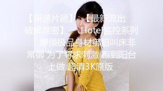 【新速片遞】  【最新流出❤️破解泄密】❤️Hotel监控系列❤️爆操极品身材御姐叫床非常御 为了寻求刺激 跑到阳台上做 超清3K原版 