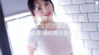 麻豆传媒代理『兔子先生』监制-可爱女生初次面试被禽兽老板揉虐 清纯美女处女作