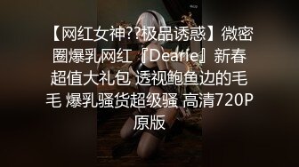 【网红女神??极品诱惑】微密圈爆乳网红『Dearie』新春超值大礼包 透视鲍鱼边的毛毛 爆乳骚货超级骚 高清720P原版