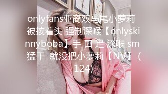 onlyfans亚裔双马尾小萝莉  被按着头 强制深喉【onlyskinnyboba】手 口 足 深喉 sm 猛干  就没把小萝莉【NV】 (124)