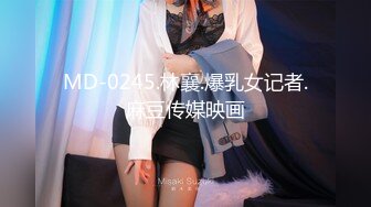 MD-0245.林襄.爆乳女记者.麻豆传媒映画