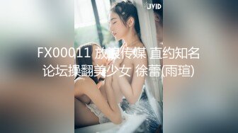 FX00011 放浪传媒 直约知名论坛操翻美少女 徐蕾(雨瑄)