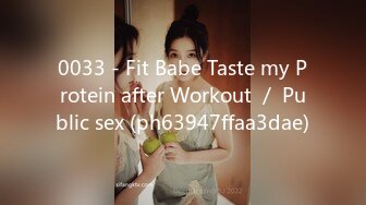 0033 - Fit Babe Taste my Protein after Workout ／ Public sex (ph63947ffaa3dae)