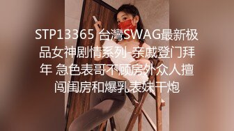 STP13365 台灣SWAG最新极品女神剧情系列-亲戚登门拜年 急色表哥不顾房外众人擅闯闺房和爆乳表妹干炮