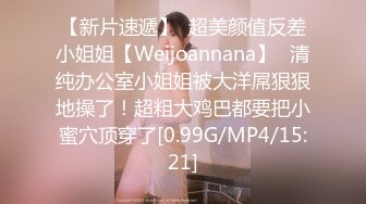 【新片速遞】  超美颜值反差小姐姐【Weijoannana】✅清纯办公室小姐姐被大洋屌狠狠地操了！超粗大鸡巴都要把小蜜穴顶穿了[0.99G/MP4/15:21]