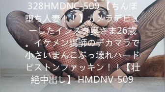 328HMDNC-509 【ちんぽ堕ち人妻！！】カメラデビューしたインスタ奥さま26歳。イケメン講師のデカマラで小さいまんこぶっ壊れハードピストンファッキン！！【壮絶中出し】 HMDNV-509