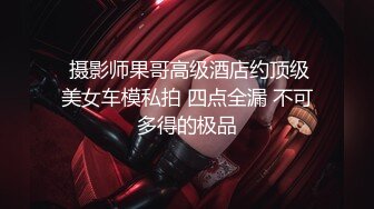  摄影师果哥高级酒店约顶级美女车模私拍 四点全漏 不可多得的极品