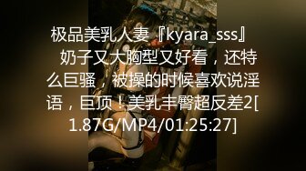 极品美乳人妻『kyara_sss』✿奶子又大胸型又好看，还特么巨骚，被操的时候喜欢说淫语，巨顶！美乳丰臀超反差2[1.87G/MP4/01:25:27]