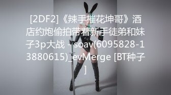 [2DF2]《辣手摧花坤哥》酒店约炮偷拍带着新手徒弟和妹子3p大战 - soav(6095828-13880615)_evMerge [BT种子]