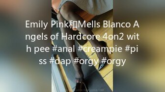 Emily Pink和Mells Blanco Angels of Hardcore 4on2 with pee #anal #creampie #piss #dap #orgy #orgy