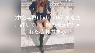 (中文字幕) [adn-406] あなた、許して…。 妹の彼氏に犯●れた私 櫻井まみ