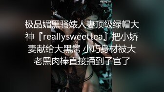 极品媚黑骚婊人妻顶级绿帽大神『reallysweettea』把小娇妻献给大黑屌 小巧身材被大老黑肉棒直接捅到子宫了