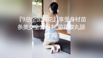 『9总全国探花』享受身材苗条美女全套服务 菊花睾丸舔个遍