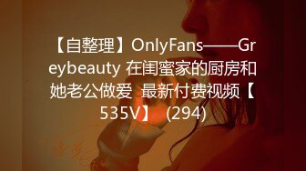 【自整理】OnlyFans——Greybeauty 在闺蜜家的厨房和她老公做爱  最新付费视频【535V】  (294)