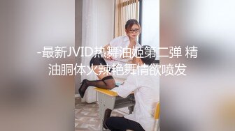 -最新JVID热舞油姬第二弹 精油胴体火辣艳舞情欲喷发