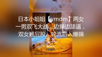 日本小姐姐【ymdm】两女一男双飞大战，边操边舔逼，双女翘屁股，轮流后入爆操